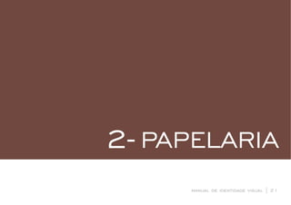 PAPELARIA2-
manual de identidade visual | 21
 
