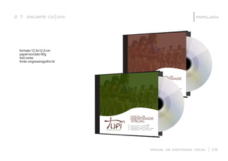 2.7 encarte cd|dvd
formato 12,5x12,5 cm
papel reciclato 90g
4x0 cores
fonte: engraversgothic bt
manual de identidade visual | 28
papelaria|
manual de
identidadevisual de
manual de
identidadevisual de
 