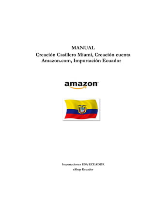 MANUAL
Creación Casillero Miami, Creación cuenta
Amazon.com, Importación Ecuador
Importaciones USA ECUADOR
eShop Ecuador
 
