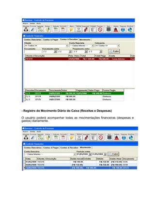 - Registro do Movimento Diário do Caixa (Receitas e Despesas)
O usuário poderá acompanhar todas as movimentações financeiras (despesas e
gastos) diariamente.
 