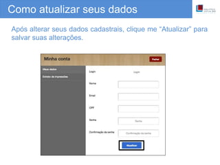 Como atualizar seus dados
Após alterar seus dados cadastrais, clique me “Atualizar” para
salvar suas alterações.
 