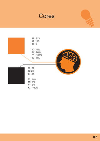 Cores
R: 213
G: 133
B: 0
C: 0%
M: 60%
Y: 100%
K: 0%
R: 32
G: 24
B: 21
C: 0%
M: 0%
Y: 0%
K: 100%
07
 