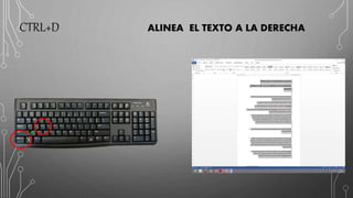 CTRL+D ALINEA EL TEXTO A LA DERECHA
 