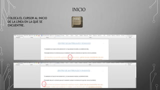 INICIO
COLOCA EL CURSOR AL INICIO
DE LA LÍNEA EN LA QUE SE
ENCUENTRE.
 