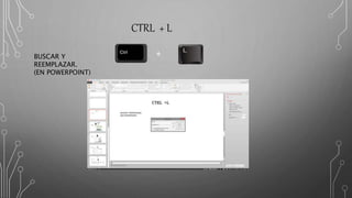 CTRL + L
BUSCAR Y
REEMPLAZAR.
(EN POWERPOINT)
+
 