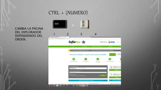 CTRL + (NUMERO)
CAMBIA LA PÁGINA
DEL EXPLORADOR
DEPENDIENDO DEL
ORDEN.
+
1 2 3 4
 