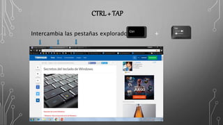 CTRL + TAP
Intercambia las pestañas explorador +
 