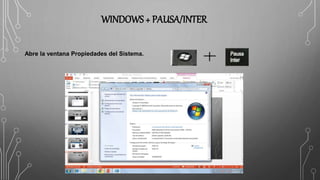 WINDOWS + PAUSA/INTER
Abre la ventana Propiedades del Sistema.
 