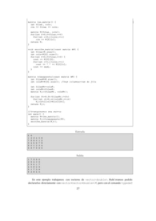 27
En este ejemplo trabajamos con vectores de vector<double>. Hubi´eramos podido
declararlos directamente con vector<vector<double> >6, pero con el comando typedef
 