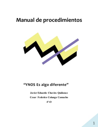 1
Manual de procedimientos
“YNOS Es algo diferente”
Javier Eduardo Chavira Quiñonez
Cesar Federico Colunga Camacho
4º-O
 