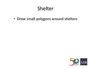Shelter
• Draw small polygons around shelters
 