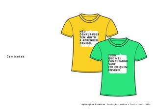 C a m i s e t a s
A p l i c a ç õ e s D i v e r s a s F u n d a ç ã o L e m a n n • C a i o • L i n n • Ra f a
 