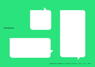 E l e m e n t o s G r á f i c o s F u n d a ç ã o L e m a n n • C a i o • L i n n • Ra f a
E x e m p l o s
 