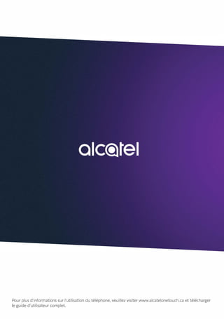 Pour plus d'informations sur !'utilisation du telephone, veuillez visiter www.alcatelonetouch.ca et telecharger
le guide d'utilisateur complet.
 