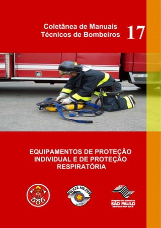 Coletânea de Manuais
Técnicos de Bombeiros
EQUIPAMENTOS DE PROTEÇÃO
INDIVIDUAL E DE PROTEÇÃO
RESPIRATÓRIA
17
 
