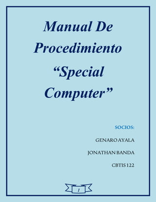 1
Manual De
Procedimiento
“Special
Computer”
SOCIOS:
GENAROAYALA
JONATHANBANDA
CBTIS122
 