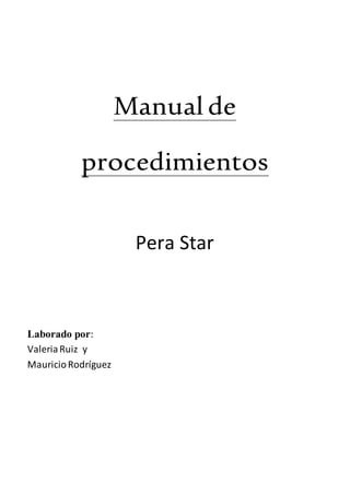 Manual de
procedimientos
Pera Star
Laborado por:
ValeriaRuiz y
MauricioRodríguez
 
