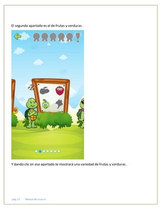 pág. 13 Manual de usuario
El segundo apartado es el de frutas y verduras .
Y dando clic en ese apartado te mostrará una variedad de frutas y verduras .
 