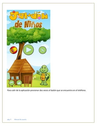 pág. 9 Manual de usuario
Para salir de la aplicación presionar dos veces el botón que se encuentra en el teléfono.
 