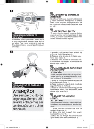 9Up!
F19
1
PARA USAR O SISTEMA DE
RETENÇÃO
Para liberar a trava, pressione o botão central
e puxe os cintos de segurança de ambos
os lados. Para travar, empurre de volta as
tiras dos cintos de segurança até escutar
um ‘click’.
PT
ES
PARA UTILIZAR EL SISTEMA DE
RETENCIÓN
Para liberar el bloqueo, pulse el botón central
y tire los cinturones de seguridad en ambos
lados. Para bloquear, empuje las tiras de
los cinturones de seguridad hasta que oiga
un “clic”.
EN
TO USE RESTRAIN SYSTEM
To unlock buckle, press in on center button
and pull harness out from each side; to lock
buckle, push each side of harness back into
buckle until each clicks in place.
1
PARA AJUSTAR OS CINTOS DE
SEGURANÇA
PT
ES
PARA AJUSTAR LOS CINTURONES
DE SEGURIDAD
1: Pasar el cinturón a través del agujero de
la hebilla (siga la ﬂecha 1);
2: Pasar el cinturón a través de la hebilla de
seguridad (siga la ﬂecha 2);
3: Pasar el cinturón a través del agujero de
la hebilla de nuevo y tire del extremo hasta
ajustar (siga la ﬂecha 3).
EN
TO ADJUST THE HARNESS
LENGTH
1: Make the belt through the hole of
buckle(follow arrow 1).
2: Make the belt through the safety
buckle(follow arrow 2).
3: Make the belt through the hole of buckle
again and pull the end (follow arrow 3).
ATENÇÃO!
Use sempre o cinto de
segurança. Sempre utili-
ze a tira entrepernas em
combinação com o cinto
abdominal.
ATENCIÓN!
Utilice siempre el cinturón de seguridad.
Utilice siempre el arnés entrepiernas junto
con el cinturón de seguridad.
ATTENTION!
Always wear the seatbelt. Always wear the
inbetween legs strap together with the lap
strap.
3
2
1
1: Passe o cinto de segurança através do
orifício de fivela (siga a seta 1).
2: Passe o cinto através da fivela de segu-
rança (siga a seta 2).
3: Passe o cinto através do orifício da five-
la novamente e puxe pela extremidade até
ajustar (siga a seta 3).
UP - Manual Expo.indd 9 10/05/2017 16:01:50
 