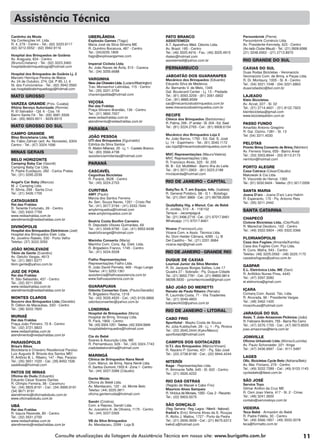 11
Assistência Técnica
Consulte atualizações da listagem de Assistência Técnica em nosso site: www.burigotto.com.br
Cantinho da Moda
Vip Confecções Inf. Ltda.
R. 4, 279 - Centro - Tel.: (62) 3223.9117
(62) 3212.0052 - (62) 3942.9116
Hospital dos Brinquedos de Goiânia
Av. Araguaia, 834 - Centro
(Bruno/Cristiano) - Tel.: (62) 3223.3460
hospitaldosbrinquedosgo@hotmail.com
Hospital dos Brinquedos de Goiânia Lj. 2
Marcelo Henrique Pereira de Matos
Av. 24 de Outubro, 274, Qd. P 85, Lt. 6
St. dos Funcionários - Tel.: (62) 3942.3560
sac.hospitaldosbrinquedosgo@hotmail.com
MATO GROSSO
VARZEA GRANDE (Próx. Cuiabá)
Vitória Serviço Autorizado (Ronnie)
R. El Salvador - Qd. 6 - Csa. 16
Bairro Santa Fé - Tel.: (65) 3681.5526
Cel.: (65) 9603.9511 - 9229.9315
MATO GROSSO DO SUL
CAMPO GRANDE
Bliss Bicicletaria Ltda. ME
Av. Fábio Zahran (ant. Av. Noroeste), 6304
Centro - Tel.: (67) 3324.1696
MINAS GERAIS
BELO HORIZONTE
Camping Baby Car (Geonê)
Camping Baby Car Ltda.
R. Padre Eustáquio, 282 - Carlos Prates
Tel.: (31) 3295.2239
Angel’s Car Baby (Marcos)
M. J. Camping Ltda.
R. Sônia, 299 - Santa Cruz
Tel.: (31) 3426.1705
CATAGUASES
Rei das Fraldas
R. Tenente Fortunato, 26 - Centro
Tel.: (32) 3422.7759
www.reidasfraldas.com.br
atendimento@reidasfraldas.com.br
DIVINÓPOLIS
Hospital dos Brinquedos Eletrônicos (Joel)
Hospital dos Brinquedos Eletr. Ltda.
Av. Jovelino Rabelo, 530 - Porto Velho
Telefax: (37) 3222.3050
JOÃO MONLEVADE
Tikim de Gente (Evandro)
Av. Getulio Vargas, 4613
Tel.: (31) 3851.6377
tikim.gente@yahoo.com.br
JUIZ DE FORA
Rei das Fraldas
R. São Sebastião, 437 - Centro
Tel.: (32) 3211.5538
www.reidasfraldas.com.br
atendimento@reidasfraldas.com.br
MONTES CLAROS
Socorro dos Brinquedos Ltda (Geraldo)
R. Odilon de Macaúbas, 33D - Centro
Tel.: (38) 3222.7820
MURIAÉ
Rei das Fraldas
Praça João Pinheiro, 70 A - Centro
Tel.: (32) 3721.5823
www.reidasfraldas.com.br
atendimento@reidasfraldas.com.br
PARAISÓPOLIS
Brisa’s Bikes
Bicicletaria e Chaveiro Residencial Paraíso
Luiz Augusto B. Brisola dos Santos MEI
R. Antônio B. L. Ribeiro, 147 - Res. Paraíso
Tel.: (35) 3651.1020 - Cel.: (35) 8453.1536
sasbikes@hotmail.com
PATOS DE MINAS
Oficina do Dudu (Eduardo)
Eduardo César Soares Dantas
R. Olímpio Ferreira, 38 - Caramuru
Tel.: (34) 3825.8191 - Cel.: (34) 9995.9191
(34) 9671.9191
atendimento@oficinadodudu.com.br
www.oficinadodudu.com.br
UBÁ
Rei das Fraldas
R. Isaura Rezende, 85 - Centro
Tel.: (32) 3531.2700
www.reidasfraldas.com.br
atendimento@reidasfraldas.com.br
UBERLÂNDIA
Explosão Games (Tiago)
Maria José da Silva Silveira ME
R. Quintino Bocaiuva, 487 - Centro
Tel.: (34)3235.1809
tiago@explosaogames.com
Imperial Ciclista Ltda.
Av. João Naves de Ávila, 510 - Cazeca
Tel.: (34) 3255.6688
VARGINHA
NewJazChaveiroLtda.(Luciano/Washington)
Trav. Monsenhor Leônidas, 115 - Centro
Tel.: (35) 3221.3754
chaveirojasltda@hotmail.com
VIÇOSA
Rei das Fraldas
Praça Silviano Brandão, 136 - Centro
Tel.: (31) 3892.7007
www.reidasfraldas.com.br
atendimento@reidasfraldas.com.br
PARAÍBA
JOÃO PESSOA
UTI dos Brinquedos (Eguinaldo)
Ednilza da Silva Santos
R. Abdon Milanez, 25 - Lj. 1 - Castelo Branco
Tel.: (83) 3566.4738
assistenciamrdantas@hotmail.com
PARANÁ
CASCAVÉL
Cegonhas Bicicletas
R. Paraná, 3628 - Centro
Tel.: (45) 3224.2703
CURITIBA
AMY (Paulo)
Marcia dos Santos Ferreira
Av. Sen. Souza Naves, 1351 - Cristo Rei
Tel.: (41) 3077.3194 - (41) 3333.7644
amybrinquedos@hotmail.com
www.amybrinquedos.com.br
Beatriz Costa Bonfim Carneiro
R. Deputado Ulisses Guimarães, 69
Tel.: (41) 3349.9790 - Cel.: (41) 9953.9438
beatrizforangel@hotmail.com
Marinho Conserto (Maria)
Marinho Com. Cons. Ap. Eletr. Ltda.
R. Brigadeiro Franco, 1745 - Centro
Tel.: (41) 3224.5028
Fialho Representações
Representações Fialho Ltda.
R. João David Perneta, 469 - Hugo Lange
Telefax: (41) 3253.1361
assistencia@fialhoassistencia.com.br
www.fialhoassistencia.com.br
GUARAPUAVA
Odonto Consertec Com. (Paulo/Geraldo)
R. Brigadeiro Rocha, 1218
Tel.: (42) 3035.4520 - Cel.: (42) 9109.9866
odontoconsertec@yahoo.com.br
LONDRINA
Hospital de Brinquedos (Maria)
Hospital de Brinq. Snoopy Ltda.
R. Pará, 1869 - Centro
Tel.: (43) 3324.1251-Telefax: (43) 3324.5949
hospitaldebrinquedos@hotmail.com
Cia do Bebê
Soares & Assunção Ltda. ME
R. Pernambuco, 626 - Tel.: (43) 3324.7743
ciadobebelondrina@hotmail.com
MARINGÁ
Clínica de Brinquedos Nana Nenê
Com. Manut. de Brinq. Nana Nenê Ltda.
R. Santos Dumont, 1933 A - Zona 1 - Centro
Tel.: (44) 3227.3389 (Cláudio)
Gente Miúda
Oficina do Bebê Ltda.
Av. Mandacarú, 122 - Jd. Monte Belo
Telefax: (44) 3225.3811
oficina.gentemuida@hotmail.com
Sandri (Cristina)
Com. e Repres. Sandri Ltda.
Av. Juscelino K. de Oliveira, 1175 - Centro
Tel.: (44) 3227.0365
VB da Silva Brinquedos
Av. Mandacaru, 2299 - Loja B
PATO BRANCO
ASSISTEMEDI
A.T. Aparelhos Méd. Odonto Ltda.
Av. Brasil, 185 - Centro
Tel.: (46) 3025.4916 - Fax.: (46) 3025.4915
rbatec@hotmail.com
assistemedi@yahoo.com.br
PERNAMBUCO
JABOATÃO DOS GUARARAPES
Mecânico dos Brinquedos (Eduardo)
Eduardo Silva de Medeiros
Av. Bernardo V. de Melo, 1345
Gal. Boulevard Center - Lj. 13 - Piedade
Tel.: (81) 3093.3209 - (81) 3061.6802
Cel.: (81) 8885.8599
sac@mecanicodosbrinquedos.com.br
www.mecanicodosbrinquedos.com.br
RECIFE
Clínica dos Brinquedos (Bartolomeu)
R. Palma, 295 - 2º andar - Sl. 204 - Ed. Sael
Tel.: (81) 3224.2765 - Cel.: (81) 9908.6154
Mecânico dos Brinquedos Loja 2
Av. João Barros, 1750 - Ed. Gal. S. José
Lj. 14 - Espinheiro - Tel.: (81) 3040.1172
sac.loja2@mecanicodosbrinquedos.com.br
MVC Representações (Mauro/Valeria)
MVC Representações Ltda.
R. Francisco Alves, 325 - Sl. 205
Bl. B - Ed. MultiMed - Bairro Ilha do Leite
Tel.: (81) 3071.0903 - (81) 3223.2188
mvclacerda@hotmail.com
RIO DE JANEIRO - CAPITAL
BabyTec A. T. em Equips. Infs. (Isabela)
R. General Polidoro, 58 - G 1 - Botafogo
Tel.: (21) 2541.9969 - Cel.: (21) 99758.2609
QualyBaby Hig. e Manut. Car. de Bebê
R. Jordão, 510 - A - 118/102
Tanque - Jacarepaguá
Tel.: (21) 3496.2718 - Cel.: (21) 97017.8461
Whatsapp: (11) 97017.8461
Vicana (Francisco/Luís)
Vicana Com. e Assis. Técnica Ltda.
Av. Dom Helder Câmara, 4285 - Lj. B
Del Castilho - Tel.: (21) 2201.9984
vicana.repr@gmail.com
RIO DE JANEIRO - GRANDE RIO
DUQUE DE CAXIAS
Lourival Junior da Silva Mendes
R. Dr. Jacques Borges Sallies, Lote 17
Quadra 27 - Sobrado - Pq. Duque Cidade
Tel.: (21) 3653.7781 - Cel.: (21) 99850.9814
98398.5930 - juniortecnicoedi@gmail.com
SÃO JOÃO DO MERETTI
Renato de Paula Ribeiro (Renato)
R. Laurinda Costa, 71 - Vila Tiradentes
Tel.: (21) 3049.4803
babywork02@yahoo.com.br
RIO DE JANEIRO - LITORAL
CABO FRIO
Sporttotal - Mayko Costa de Souza
Av. Júlia Kubitschek, 28 - Lj. 1 - Pq. Riviera
Tel.: (22) 2645.2444 (Kyko/Marco)
sporttotalcf@hotmail.com
CAMPOS DOS GOITACAZES
U.T.I. dos Brinquedos (Márcio/Viviani)
R. Nazário P. Gomes, 431 - Pq. São José
Tel.: (22) 2738.8199 - Cel.: (22) 9944.4244
NITERÓI
Kage - Representações Ltda.
R. Almirante Teffé, 645 - Sl. 602 - Centro
Tel.: (21) 2626.4222
RIO DAS OSTRAS
(Região de Macaé e Cabo Frio)
Maurício Alves Sampaio
R. Vinícius de Moraes, 1050 - Csa. 2 - Recanto
Tel.: (22) 9903.0075
SÃO GONÇALO
(Reg. Serrana - Reg. Lagos - Niterói - Itaboraí)
Kwkid´s (Eric) Simone Alves da S. Rouças
R. Abílio J. Mattos, 1727 - Porto da Pedra
Tel.: (21) 2606.3659 - Cel.: (21) 8675.6313
kwkid.s@hotmail.com
Persombrink (Pierre)
Persombrink Comércio Ltda.
Av. Presidente Kennedy, 623 - Centro
(Ao lado Clube Mauá) - Tel.: (21) 2606.6066
(21) 3248.0063 - (21) 2713.8970
RIO GRANDE DO SUL
CAXIAS DO SUL
Duas Rodas Bicicletas - Veronaciclo
Veronaciclo Com. de Brinq. e Peças Ltda
R. Dr. Montaury, 1005 - Sl. A - Centro
Tel.: (54) 3221.1048 - (54) 3221.6863
duasrodasbici@bol.com.br
LAJEADO
Klein Bicicletas
Av. Acvat, 227 - Sl. 02
Tel.: (51) 3714.4601 - (51) 8122.7923
kleinbicicletas@gmail.com
www.bicicletasklein.com.br
PASSO FUNDO
Amarildo Antonio Gregório
R. Gal. Osório, 1381 - Sl. 13
Tel: (54) 3311.4030
PELOTAS
Pronto Brinq Conserto de Brinq (Nérinton)
Av. Ferreira Viana, 659 - Bairro Areal
Tel.: (53) 3303.8944 - (53) 8113.2173
nerinton@hotmail.com
PORTO ALEGRE
Casa Catraca (César/Cláudio)
Makowski & Cia Ltda
R. Visconde do Herval, 1383
Tel.: (51) 3232.9424 - Telefax: (51) 3217.0359
SANTA MARIA
Joana D’arc - Joana D’arc Lara Hakim
R. Esperanto, 170 - Pq. Antonio Reis
Tel.: (55) 3211.2442
SANTA CATARINA
CHAPECÓ
Ciclone Bicicletas Ltda. (Clei/Rudi)
R. Marechal Deodoro, 163 - Centro
Tel.: (49) 3322.5904 - (49) 3322.3366
FLORIANÓPOLIS
Casa dos Fogões (Amanda/Kamila)
Casa dos Fogões Com. Pçs Ltda.
R. Cons. Mafra, 543 - Centro
Telefax: (48) 3225.0592 - (48) 3225.1170
casadosfogoes@yahoo.com.br
GASPAR
E.L. Eletrônica Ltda. ME (Davi)
R. Anfilókio Nunes Pires, 4440
Tel.: (47) 3397.3082
el.eletronica@gmail.com
IÇARA
Comarq Com. Assist. Téc. Ltda.
R. Alvorada, 96 - Presidente Vargas
Tel.: (48) 3462.1420
moacirkuss@hotmail.com
JARAGUÁ DO SUL
Assis. T. João Amazonas Pickicius (João)
R. Feliciano Bortolini, 755 - Barra Rio Cerro
Tel.: (47) 3376.1700 - Cel.: (47) 9973.8555
joao.amazonas@terra.com.br
JOINVILLE
Oficina Urbainski Ltda (Afonso/Lucinda)
Av. Paulo Schoroeder, 221- Itinga
Tel.: (47) 3436.9997 - Cel.: 9111.5487
LAGES
Ofic. Bicicletas Cycle Beto (Adriana/Beto)
Av. Mal. Floriano, 279 - Centro
Tel.: (49) 3222.7289 - Cel.: (49) 9103.1143
cyclesbeto@ibest.com.br
SÃO JOSÉ
Service Toys
Gilmar Anilton da Cruz ME
R. Osni Joao Vieira, 417 - Sl. 2 - Cinas
Tel.: (48) 3241.3600
contato@servicetoys.com.br
VIDEIRA
Teca Bebê - Armazém do Bebê
R. Padre Fidélis, 30 - Centro
Tel.: (49) 3566.1857 - (49) 3533.3078
teca@formatto.com.br
 