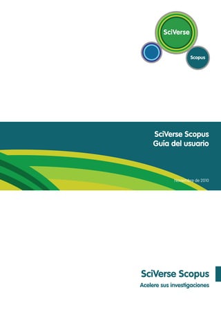 SciVerse Scopus
SciVerse Scopus
Guía del usuario
Noviembre de 2010
Acelere sus investigaciones
 