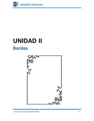 AUTOR:CARLOS ALMILCAR CORREA LOBATO 20
MICROSOFT WORD 2016
UNIDAD II
Bordes
 