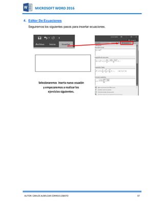 AUTOR:CARLOS ALMILCAR CORREA LOBATO 37
MICROSOFT WORD 2016
4. Editor De Ecuaciones
Seguiremos los siguientes pasos para insertar ecuaciones.
 