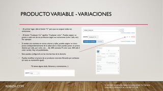PRODUCTOVARIABLE -VARIACIONES
• - En primer lugar, dale al botón “Ir” para que se carguen todas tus
variaciones.
• - El botón “Cualquier Co” significa “Cualquier color”. Puedes asignar un
precio a cada uno de tus productos según sus variaciones (color, talla, etc).
Por ejemplo:
• Si vendes una camiseta en varios colores y tallas, puedes asignar un único
precio (independientemente de la talla/color) o bien puedes poner un precio
distinto por talla, por color, etc… (Ej: 30€ camiseta M color azul, 35€ talla S
color verde). Hay mil posibilidades.
• Esto puedes configurarlo en las tres barritas de la derecha
• Puedes modificar el precio de un producto concreto filtrando por atributos
(el resto se mantendría igual).
*Si tienes alguna duda, llámanos y comentamos. :)
REIBIZA.COM SI NECESITAS AYUDA PARA CONFIGURAR TU TIENDA
ONLINE, LLÁMANOS AL +34 659 531 709
 