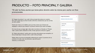 PRODUCTO – FOTO PRINCIPALY GALERIA
En “Imagen de producto” vas a subir la foto principal del producto en cuestión.
Para que la tienda siga una línea de estilo coherente, necesitaremos que sea una foto
de cierta calidad.
Puede estar hecha con el teléfono, pero por favor intenta que el fondo esté
despejado o uniforme para destacar el producto.Tenemos que cuidar los detalles.
En el caso de que ya tengas algún video sobre el producto enYoutube, en “Product
video” podrás subirlo añadiendo la URL. El video aparecerá al final de tu galería.
En “Galería del producto”, podrás subir otras fotos del producto que acompañen a la
foto principal (aquí no hay que volver a subir la foto principal).
Reibiza oftece el servicio de fotografía profesional para mejorar la presencia de tus
artículos en la web y sean más atractivos a ojos del usuario.
Llámanos y te informamos.
*Al subir las fotos, asumes que tienes pleno derecho sobre las mismas para usarlas con fines
promocionales.
REIBIZA.COM SI NECESITAS AYUDA PARA CONFIGURAR TU TIENDA
ONLINE, LLÁMANOS AL +34 659 531 709
 