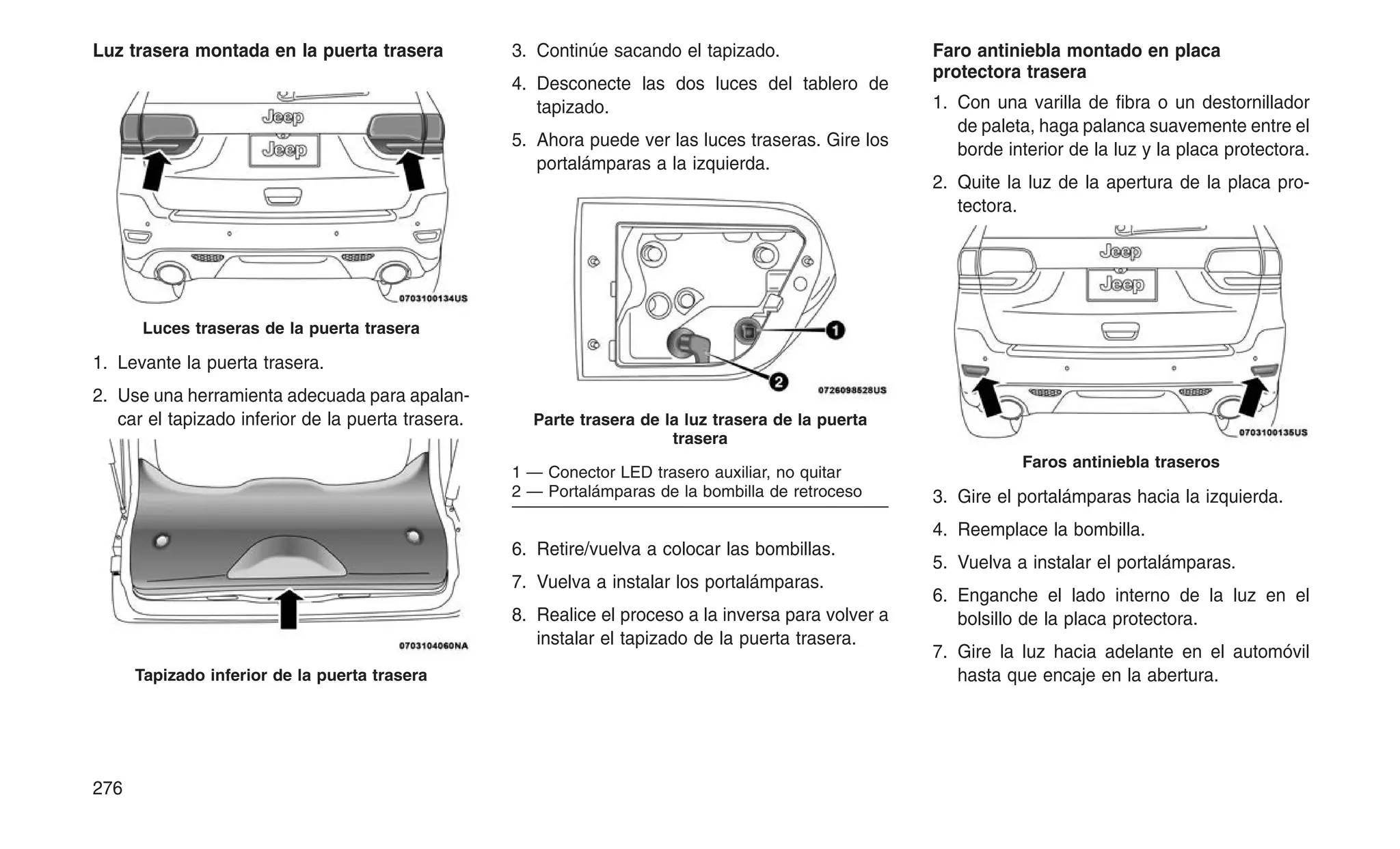 Luz trasera montada en la puerta trasera
1. Levante la puerta trasera.
2. Use una herramienta adecuada para apalan-
car el tapizado inferior de la puerta trasera.
3. Continúe sacando el tapizado.
4. Desconecte las dos luces del tablero de
tapizado.
5. Ahora puede ver las luces traseras. Gire los
portalámparas a la izquierda.
6. Retire/vuelva a colocar las bombillas.
7. Vuelva a instalar los portalámparas.
8. Realice el proceso a la inversa para volver a
instalar el tapizado de la puerta trasera.
Faro antiniebla montado en placa
protectora trasera
1. Con una varilla de fibra o un destornillador
de paleta, haga palanca suavemente entre el
borde interior de la luz y la placa protectora.
2. Quite la luz de la apertura de la placa pro-
tectora.
3. Gire el portalámparas hacia la izquierda.
4. Reemplace la bombilla.
5. Vuelva a instalar el portalámparas.
6. Enganche el lado interno de la luz en el
bolsillo de la placa protectora.
7. Gire la luz hacia adelante en el automóvil
hasta que encaje en la abertura.
Luces traseras de la puerta trasera
Tapizado inferior de la puerta trasera
Parte trasera de la luz trasera de la puerta
trasera
1 — Conector LED trasero auxiliar, no quitar
2 — Portalámparas de la bombilla de retroceso
Faros antiniebla traseros
276
 