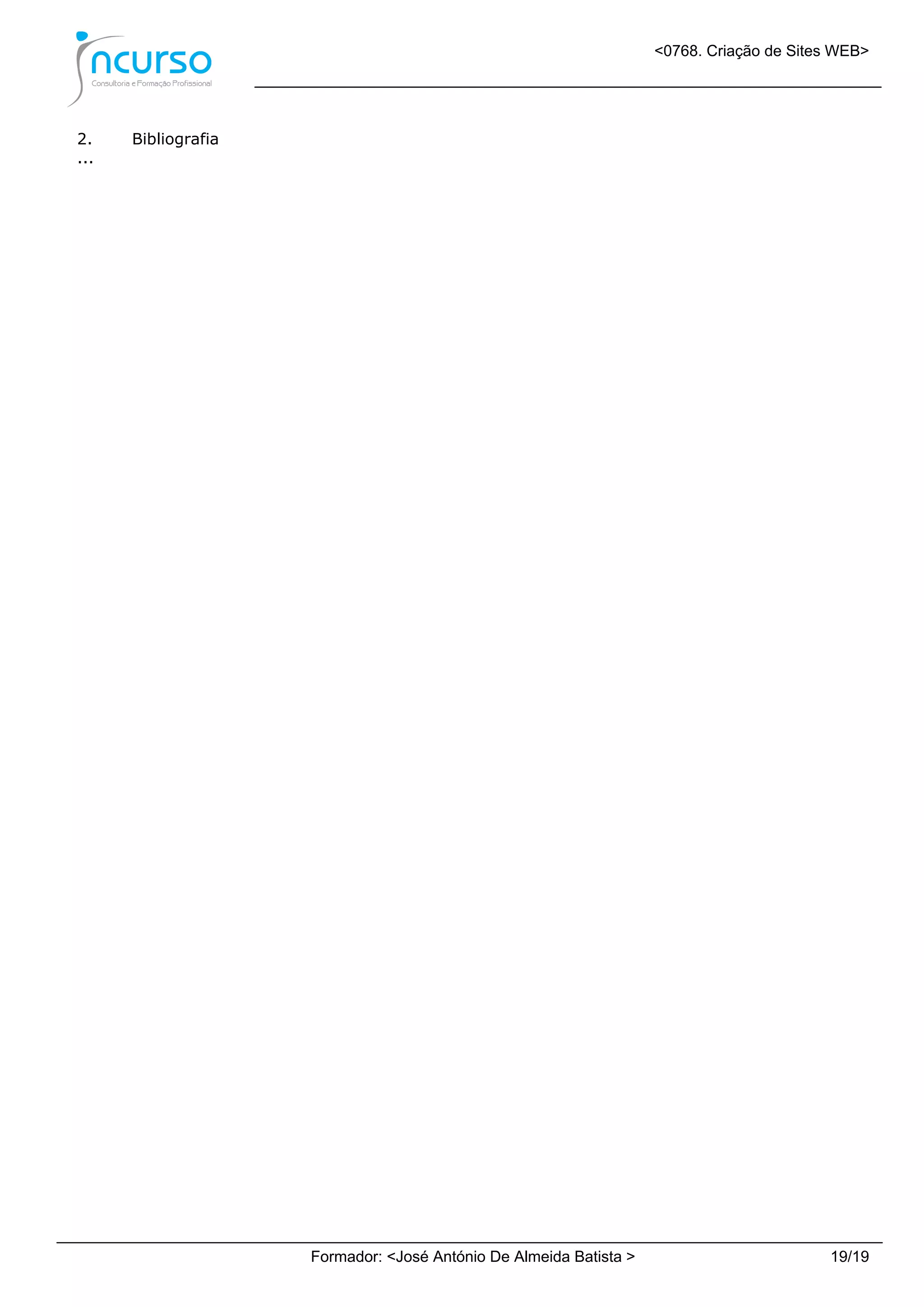 <0768. Criação de Sites WEB>
Formador: <José António De Almeida Batista > 19/19
2. Bibliografia
...
 