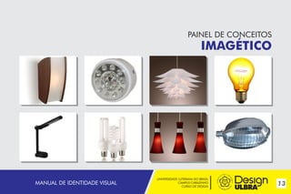 PAINEL DE CONCEITOS

IMAGÉTICO

MANUAL DE IDENTIDADE VISUAL

UNIVERSIDADE LUTERANA DO BRASIL
CAMPUS CARAZINHO
CURSO DE DESIGN

13

 