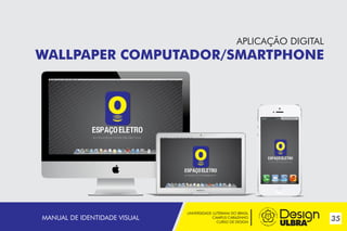 APLICAÇÃO DIGITAL

WALLPAPER COMPUTADOR/SMARTPHONE

MANUAL DE IDENTIDADE VISUAL

UNIVERSIDADE LUTERANA DO BRASIL
CAMPUS CARAZINHO
CURSO DE DESIGN

35

 