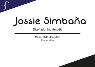 Jossie Simbaña
Diseñador Multimedia
Manueal de Identidad
Corporativa
 