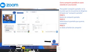 Como compartir pantalla en zoom
estando en una reunión
Para poder compartir pantalla en la
reunión que te encuentras te dirigimos
Al botón de “compartir pantalla”
PASO 1
Botón de compartir pantalla
PASO 2
Seleccionas la pantalla que quieras
compartir
PASO 3
Le darás al botón de compartir
1
2
3
 