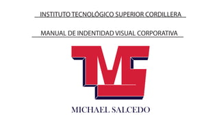 INSTITUTO TECNOLÓGICO SUPERIOR CORDILLERA
MICHAEL SALCEDO
MANUAL DE INDENTIDAD VISUAL CORPORATIVA
 
