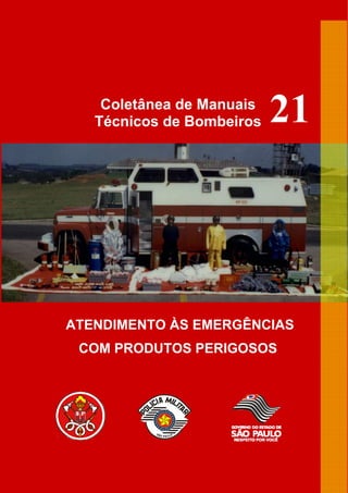 Coletânea de Manuais
Técnicos de Bombeiros
ATENDIMENTO ÀS EMERGÊNCIAS
COM PRODUTOS PERIGOSOS
21
 
