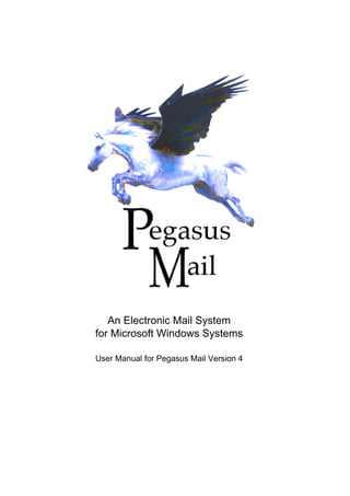 An Electronic Mail System
for Microsoft Windows Systems
User Manual for Pegasus Mail Version 4
 