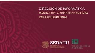 DIRECCION DE INFORMÁTICA
MANUAL DE LA APP OFFICE EN LÍNEA
PARA USUARIO FINAL.
1
 