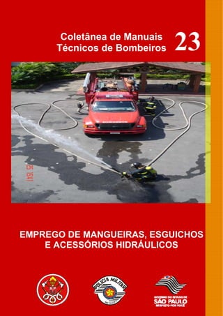 Coletânea de Manuais
Técnicos de Bombeiros
EMPREGO DE MANGUEIRAS, ESGUICHOS
E ACESSÓRIOS HIDRÁULICOS
23
 