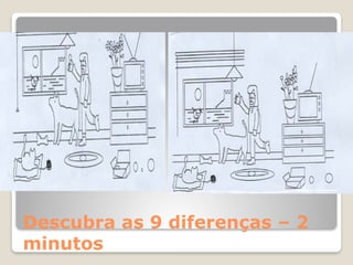Descubra as 9 diferenças – 2
minutos
 