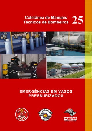 Coletânea de Manuais
Técnicos de Bombeiros
EMERGÊNCIAS EM VASOS
PRESSURIZADOS
25
 