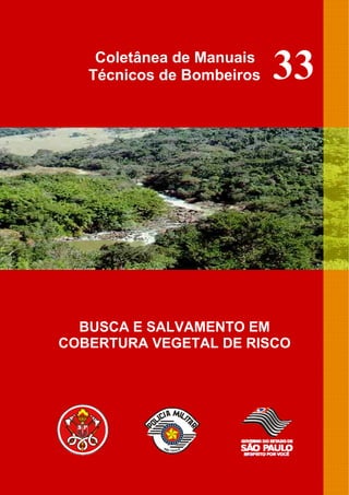 Coletânea de Manuais
Técnicos de Bombeiros
BUSCA E SALVAMENTO EM
COBERTURA VEGETAL DE RISCO
33
 