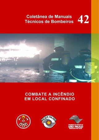42
Coletânea de Manuais
Técnicos de Bombeiros
COMBATE A INCÊNDIO
EM LOCAL CONFINADO
 