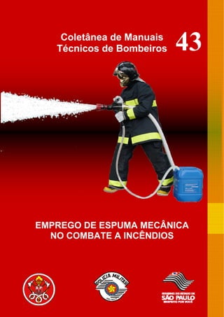Coletânea de Manuais
Técnicos de Bombeiros
EMPREGO DE ESPUMA MECÂNICA
NO COMBATE A INCÊNDIOS
43
 