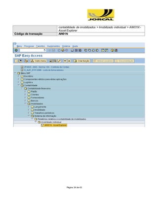 Página 34 de 43
contabilidade de imobilizados > Imobilizado individual > AW01N -
Asset Explorer
Código de transação AW01N
 