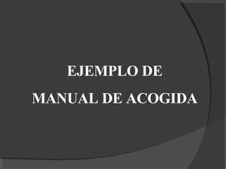 EJEMPLO DE  MANUAL DE ACOGIDA 