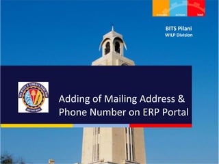 BITS Pilani
WILP Division
Adding of Mailing Address &
Phone Number on ERP Portal
 