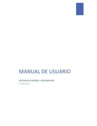MANUAL DE USUARIO 
SISTEMA DE CONTROL Y SEGUIMIENTO 
V. 2014.05.20  